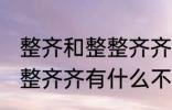 整齐和整整齐齐有什么不同 整齐和整整齐齐有什么不一样