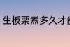 生板栗煮多久才能熟 生板栗煮熟时长
