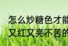 怎么炒糖色才能又红又亮不苦 炒糖色又红又亮不苦的方法