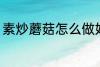 素炒蘑菇怎么做好吃 如何做素炒蘑菇