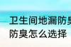 卫生间地漏防臭如何选择 卫生间地漏防臭怎么选择