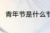 青年节是什么节日 青年节简单介绍