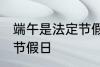端午是法定节假日吗 端午是不是法定节假日