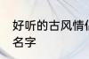 好听的古风情侣名字 有哪些古风情侣名字