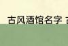 古风酒馆名字 古风酒馆名字有哪些