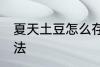 夏天土豆怎么存放 夏天土豆存放的方法