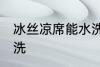 冰丝凉席能水洗吗 冰丝凉席能不能水洗