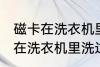 磁卡在洗衣机里洗过了还能用吗 磁卡在洗衣机里洗过了还能不能用