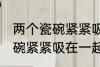 两个瓷碗紧紧吸在一起怎么办 两个瓷碗紧紧吸在一起的解决方法