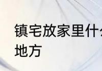 镇宅放家里什么位置 镇宅放家里哪个地方