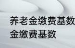 养老金缴费基数怎么算 如何计算养老金缴费基数