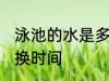 泳池的水是多久更换一次 泳池的水更换时间