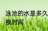 泳池的水是多久更换一次 泳池的水更换时间