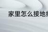 家里怎么接地线 家里如何接地线