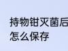 持物钳灭菌后保存方法 持物钳灭菌后怎么保存
