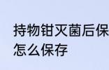 持物钳灭菌后保存方法 持物钳灭菌后怎么保存