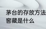 茅台的存放方法窖藏 茅台的存放方法窖藏是什么
