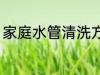 家庭水管清洗方法 家庭水管怎么清洗
