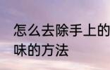 怎么去除手上的羊肉味 去除手上羊肉味的方法