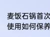 麦饭石锅首次使用保养 麦饭石锅首次使用如何保养