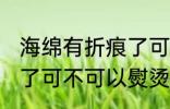 海绵有折痕了可以熨烫吗 海绵有折痕了可不可以熨烫呢