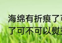 海绵有折痕了可以熨烫吗 海绵有折痕了可不可以熨烫呢