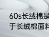 60s长绒棉是什么面料 60s长绒棉属于长绒棉面料对吗