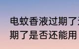电蚊香液过期了还能用吗 电蚊香液过期了是否还能用