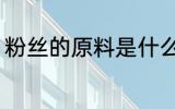 粉丝的原料是什么 粉丝的是什么原料