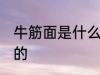 牛筋面是什么做的 牛筋面是怎么制作的