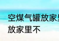 空煤气罐放家里安全吗 空煤气罐可以放家里不