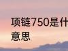 项链750是什么材质 项链750是什么意思