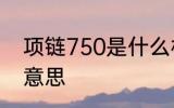 项链750是什么材质 项链750是什么意思