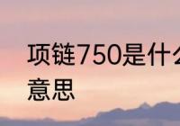 项链750是什么材质 项链750是什么意思