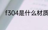 f304是什么材质 f304是哪种材质
