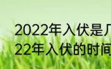 2022年入伏是几月几号几点几分 2022年入伏的时间