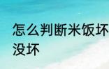 怎么判断米饭坏没坏 如何判断米饭坏没坏