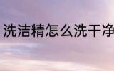 洗洁精怎么洗干净 洗洁精如何洗干净