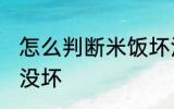 怎么判断米饭坏没坏 如何判断米饭坏没坏
