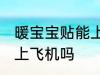 暖宝宝贴能上飞机吗 暖宝宝贴可以带上飞机吗