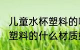 儿童水杯塑料的哪种材质好 儿童水杯塑料的什么材质好