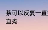 茶可以反复一直煮吗 茶能不能反复一直煮
