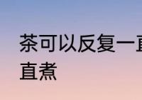 茶可以反复一直煮吗 茶能不能反复一直煮