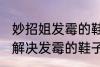 妙招姐发霉的鞋子怎么洗掉霉斑 如何解决发霉的鞋子