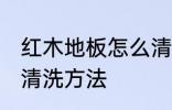 红木地板怎么清洗比较干净 红木地板清洗方法