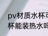pv材质水杯可以装开水吗 pv材质水杯能装热水吗