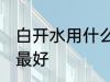 白开水用什么壶最好 白开水用哪种壶最好