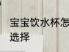 宝宝饮水杯怎么选择 宝宝饮水杯如何选择