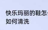 快乐玛丽的鞋怎么清洗 快乐玛丽的鞋如何清洗