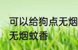 可以给狗点无烟蚊香吗 能不能给狗点无烟蚊香